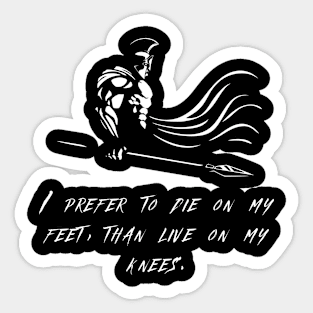 I prefer to die on my feet, than live on my knees. Sticker